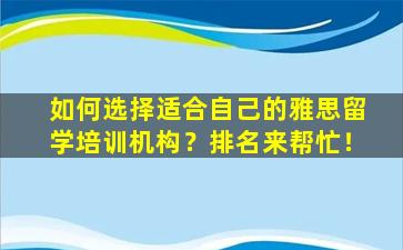 如何选择适合自己的雅思留学培训机构？排名来帮忙！