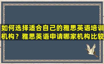 如何选择适合自己的雅思英语培训机构？雅思英语申请哪家机构比较好？