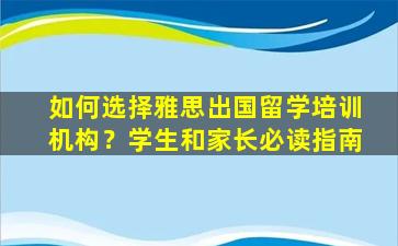 如何选择雅思出国留学培训机构？学生和家长必读指南