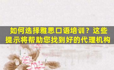 如何选择雅思口语培训？这些提示将帮助您找到好的代理机构