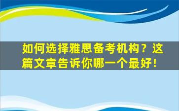 如何选择雅思备考机构？这篇文章告诉你哪一个最好！