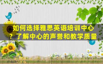 如何选择雅思英语培训中心？了解中心的声誉和教学质量