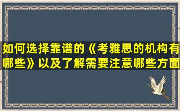 如何选择靠谱的《考雅思的机构有哪些》以及了解需要注意哪些方面