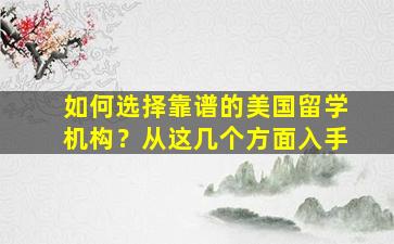 如何选择靠谱的美国留学机构？从这几个方面入手