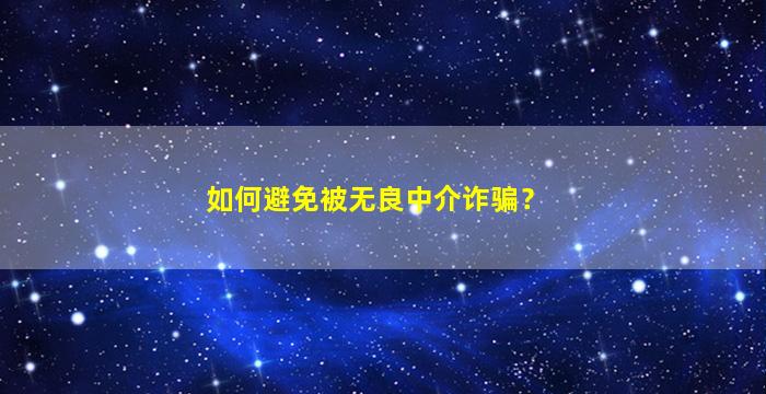 如何避免被无良中介诈骗？