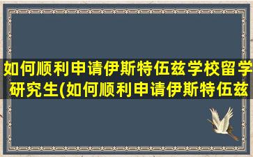 如何顺利申请伊斯特伍兹学校留学研究生(如何顺利申请伊斯特伍兹学校留学签证)