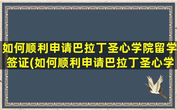 如何顺利申请巴拉丁圣心学院留学签证(如何顺利申请巴拉丁圣心学院留学学校)