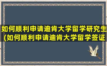 如何顺利申请迪肯大学留学研究生(如何顺利申请迪肯大学留学签证)