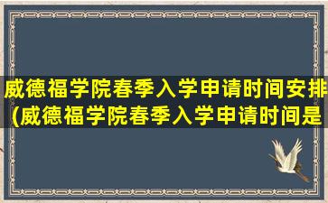 威德福学院春季入学申请时间安排(威德福学院春季入学申请时间是几月)