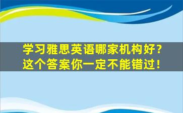 学习雅思英语哪家机构好？这个答案你一定不能错过！