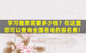 学习雅思需要多少钱？在这里您可以查询全国各地的报名费！