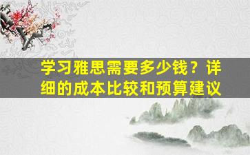 学习雅思需要多少钱？详细的成本比较和预算建议