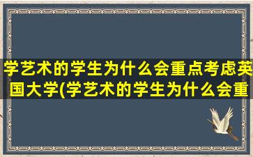 学艺术的学生为什么会重点考虑英国大学(学艺术的学生为什么会重点考虑英国学校)