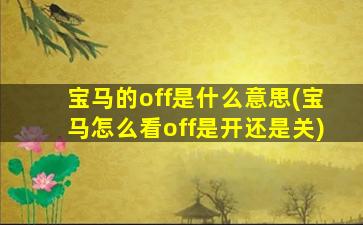 宝马的off是什么意思(宝马怎么看off是开还是关)