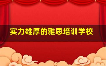 实力雄厚的雅思培训学校