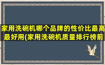 家用洗碗机哪个品牌的性价比最高最好用(家用洗碗机质量排行榜前十名)