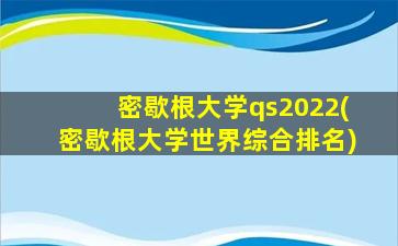 密歇根大学qs2022(密歇根大学世界综合排名)