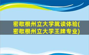 密歇根州立大学就读体验(密歇根州立大学王牌专业)