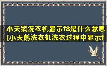 小天鹅洗衣机显示f8是什么意思(小天鹅洗衣机洗衣过程中显示f8)