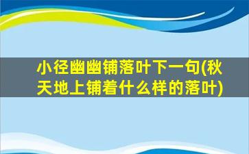 小径幽幽铺落叶下一句(秋天地上铺着什么样的落叶)