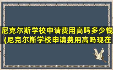 尼克尔斯学校申请费用高吗多少钱(尼克尔斯学校申请费用高吗现在)