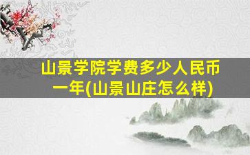 山景学院学费多少人民币一年(山景山庄怎么样)