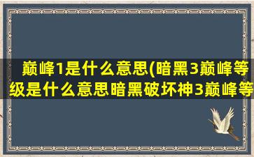 巅峰1是什么意思(暗黑3巅峰等级是什么意思暗黑破坏神3巅峰等级)