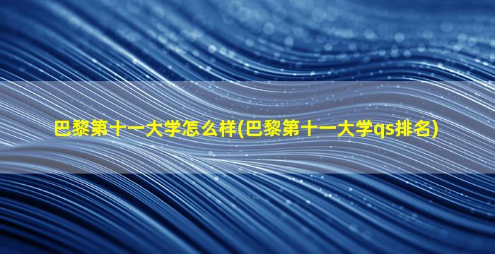 巴黎第十一大学怎么样(巴黎第十一大学qs排名)