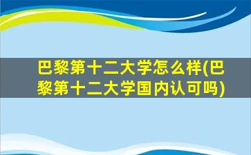 巴黎第十二大学怎么样(巴黎第十二大学国内认可吗)