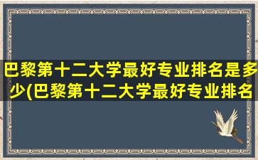 巴黎第十二大学最好专业排名是多少(巴黎第十二大学最好专业排名)