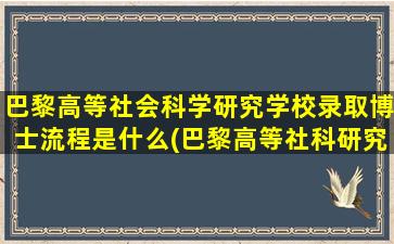 巴黎高等社会科学研究学校录取博士流程是什么(巴黎高等社科研究院)