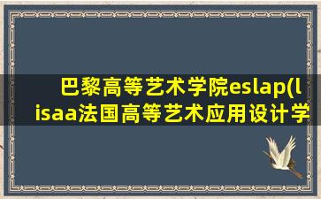 巴黎高等艺术学院eslap(lisaa法国高等艺术应用设计学院)