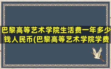 巴黎高等艺术学院生活费一年多少钱人民币(巴黎高等艺术学院学费)