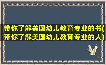 带你了解美国幼儿教育专业的书(带你了解美国幼儿教育专业的人)