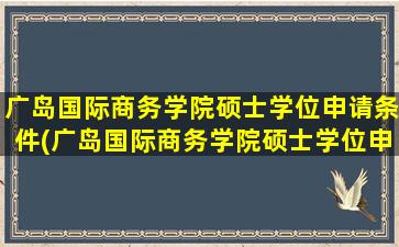 广岛国际商务学院硕士学位申请条件(广岛国际商务学院硕士学位申请条件要求)