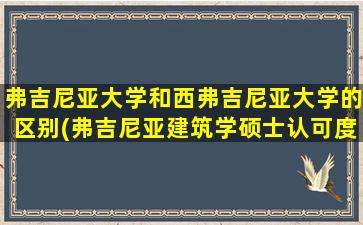 弗吉尼亚大学和西弗吉尼亚大学的区别(弗吉尼亚建筑学硕士认可度)