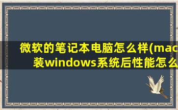 微软的笔记本电脑怎么样(mac装windows系统后性能怎么样)