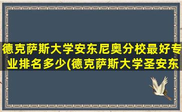 德克萨斯大学安东尼奥分校最好专业排名多少(德克萨斯大学圣安东尼奥分校qs排名)