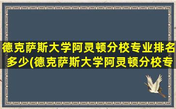 德克萨斯大学阿灵顿分校专业排名多少(德克萨斯大学阿灵顿分校专业排名第几)