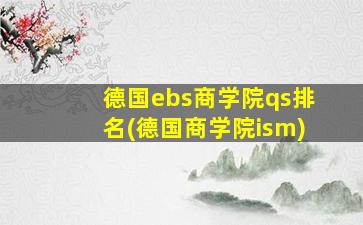 德国ebs商学院qs排名(德国商学院ism)