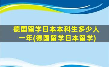 德国留学日本本科生多少人一年(德国留学日本留学)