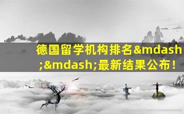 德国留学机构排名——最新结果公布！