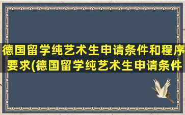 德国留学纯艺术生申请条件和程序要求(德国留学纯艺术生申请条件和程序)