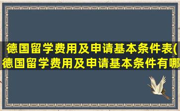 德国留学费用及申请基本条件表(德国留学费用及申请基本条件有哪些)