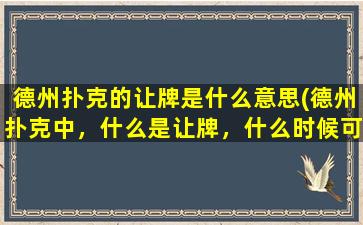 德州扑克的让牌是什么意思(德州扑克中，什么是让牌，什么时候可以让牌，跟下注有什么区别，谁都可以让牌么)