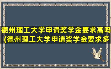 德州理工大学申请奖学金要求高吗(德州理工大学申请奖学金要求多少)