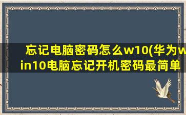 忘记电脑密码怎么w10(华为win10电脑忘记开机密码最简单方法)