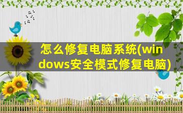 怎么修复电脑系统(windows安全模式修复电脑)