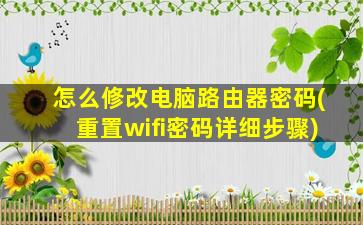 怎么修改电脑路由器密码(重置wifi密码详细步骤)