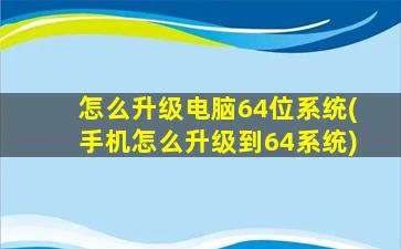 怎么升级电脑64位系统(手机怎么升级到64系统)